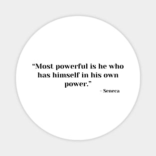 “Most powerful is he who has himself in his own power.” Seneca Stoic Magnet